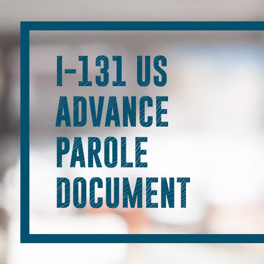 US Advance Parole Document Assistance for I-131 Application: Non-Lawyer Guidance